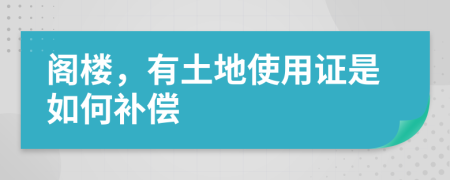 阁楼，有土地使用证是如何补偿