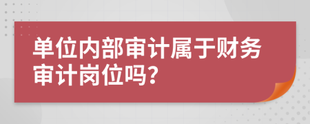 单位内部审计属于财务审计岗位吗？