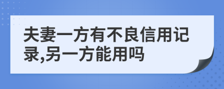 夫妻一方有不良信用记录,另一方能用吗