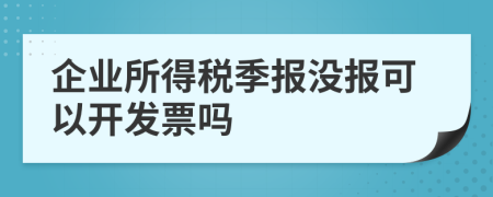 企业所得税季报没报可以开发票吗