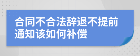 合同不合法辞退不提前通知该如何补偿