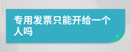 专用发票只能开给一个人吗