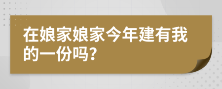 在娘家娘家今年建有我的一份吗？