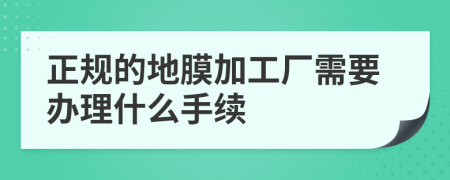 正规的地膜加工厂需要办理什么手续
