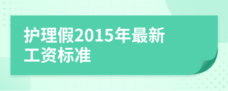 护理假2015年最新工资标准