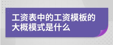 工资表中的工资模板的大概模式是什么