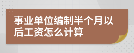 事业单位编制半个月以后工资怎么计算