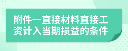 附件一直接材料直接工资计入当期损益的条件