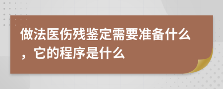 做法医伤残鉴定需要准备什么，它的程序是什么