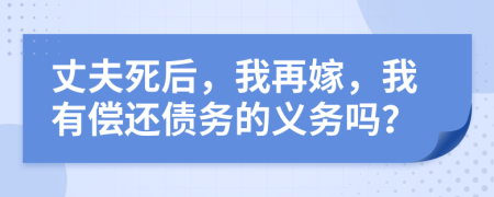 丈夫死后，我再嫁，我有偿还债务的义务吗？