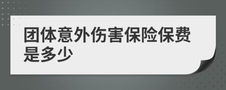 团体意外伤害保险保费是多少