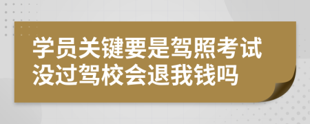 学员关键要是驾照考试没过驾校会退我钱吗