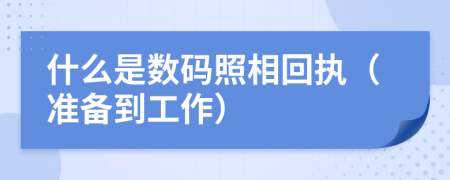 什么是数码照相回执（准备到工作）