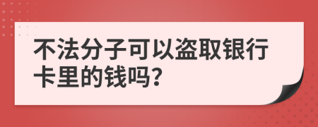 不法分子可以盗取银行卡里的钱吗？