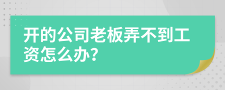 开的公司老板弄不到工资怎么办？