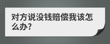 对方说没钱赔偿我该怎么办?