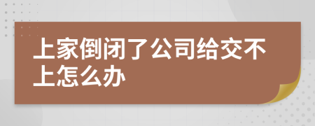上家倒闭了公司给交不上怎么办