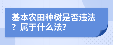 基本农田种树是否违法？属于什么法？