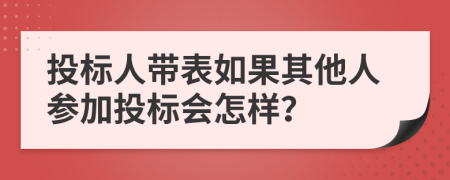 投标人带表如果其他人参加投标会怎样？