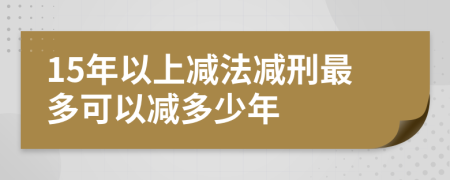 15年以上减法减刑最多可以减多少年