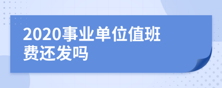 2020事业单位值班费还发吗