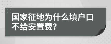 国家征地为什么填户口不给安置费？