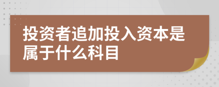 投资者追加投入资本是属于什么科目