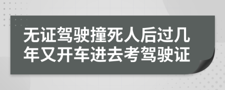 无证驾驶撞死人后过几年又开车进去考驾驶证