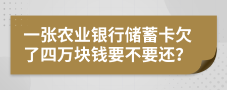 一张农业银行储蓄卡欠了四万块钱要不要还？