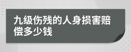 九级伤残的人身损害赔偿多少钱