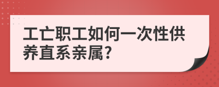 工亡职工如何一次性供养直系亲属?