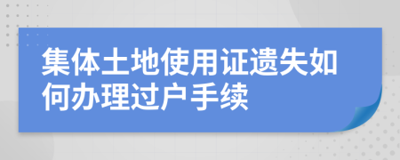 集体土地使用证遗失如何办理过户手续