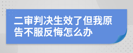 二审判决生效了但我原告不服反悔怎么办