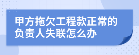 甲方拖欠工程款正常的负责人失联怎么办