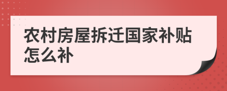 农村房屋拆迁国家补贴怎么补