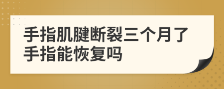 手指肌腱断裂三个月了手指能恢复吗