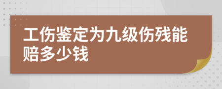 工伤鉴定为九级伤残能赔多少钱