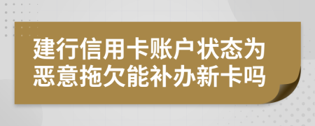 建行信用卡账户状态为恶意拖欠能补办新卡吗