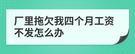 厂里拖欠我四个月工资不发怎么办