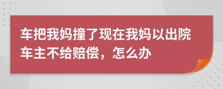 车把我妈撞了现在我妈以出院车主不给赔偿，怎么办