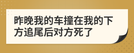 昨晚我的车撞在我的下方追尾后对方死了