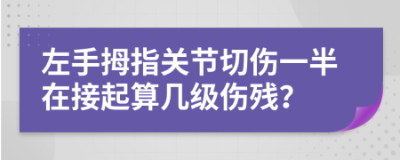 左手拇指关节切伤一半在接起算几级伤残？