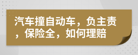 汽车撞自动车，负主责，保险全，如何理赔