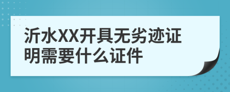 沂水XX开具无劣迹证明需要什么证件