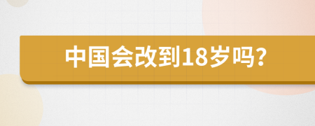 中国会改到18岁吗？