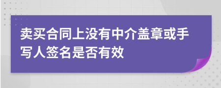 卖买合同上没有中介盖章或手写人签名是否有效