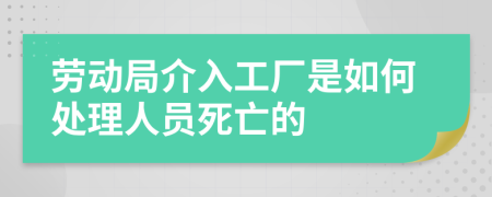 劳动局介入工厂是如何处理人员死亡的