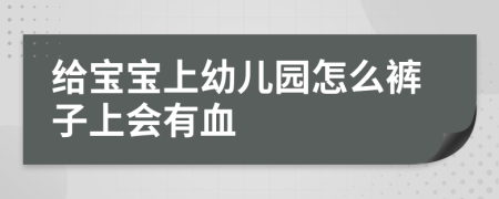 给宝宝上幼儿园怎么裤子上会有血
