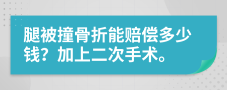 腿被撞骨折能赔偿多少钱？加上二次手术。