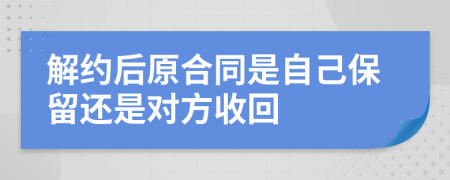 解约后原合同是自己保留还是对方收回